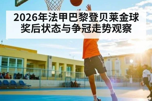 2026年法甲巴黎登贝莱金球奖后状态与争冠走势观察
